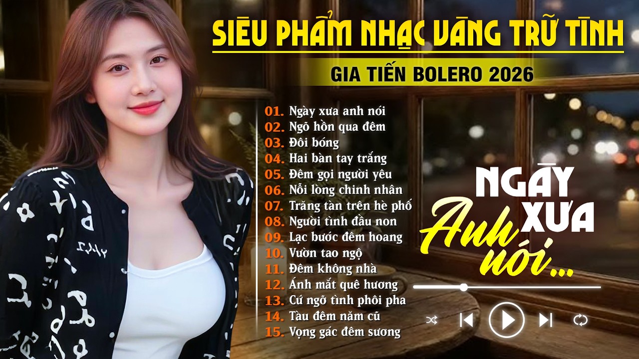 Lk Nhạc Vàng Bolero Hot Nhất 2026 - Top 15 Ca Khúc BOLERO GIA TIẾN ÊM TAI DỄ NGỦ | NGÀY XƯA ANH NÓI
