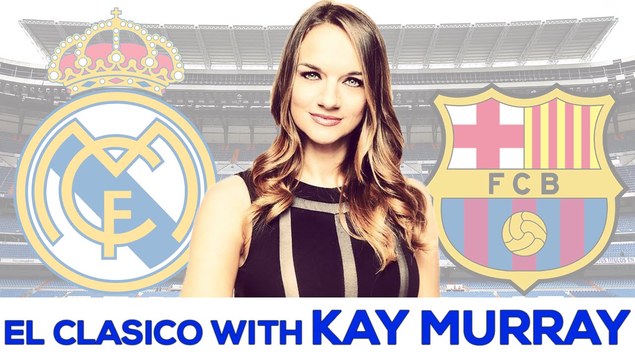 Real Madrid vs Barcelona El Cl&aacute;sico Preview with KAY MURRAY!