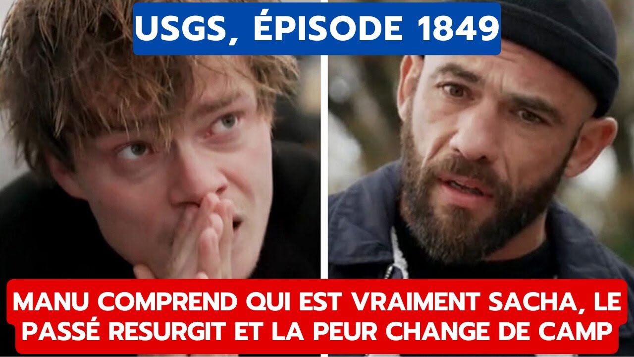 USGS, ÉPISODE 1849:MANU COMPREND QUI EST VRAIMENT SACHA, LE PASSÉ RESURGIT ET LA PEUR CHANGE DE CAMP