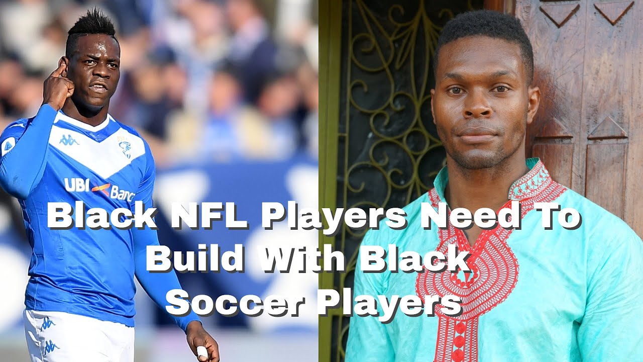Mario Balotelli and Why Black NFL Players Need Build With Black Soccer Players In Africa.
