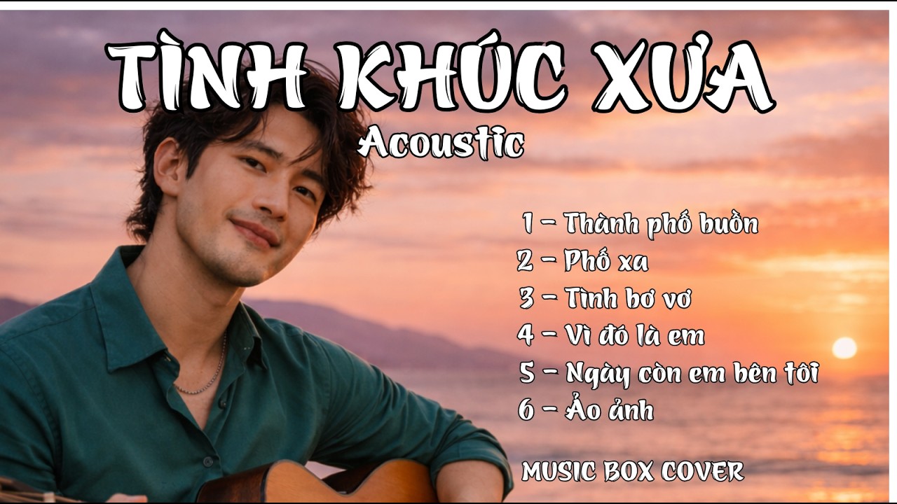 TÌNH KHÚC XƯA Acoustic - Những ca khúc đi cùng năm tháng - Cover : MUSIC BOX COVER