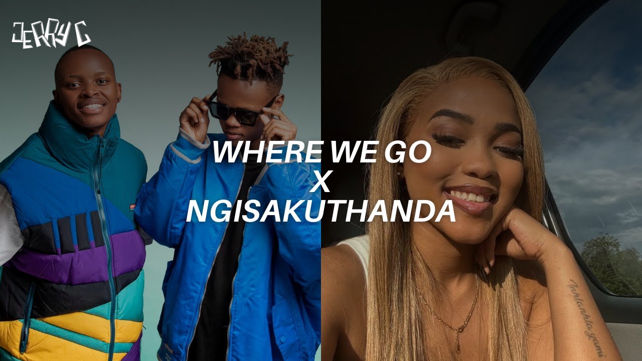 Where We Go x Ngisakuthanda (Jerry C Mashup)
