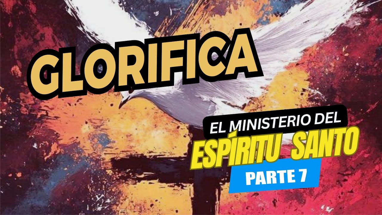La Glorificación - Serie Ministerio del Espíritu Santo VII