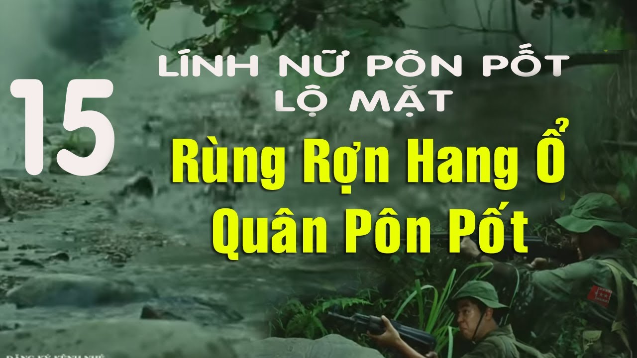15) Nữ t&ugrave; binh b&iacute; ẩn của P&ocirc;n Pốt: Trận đ&aacute;nh giải cứu hơn 100 d&acirc;n Campuchia khỏi tay qu&acirc;n P&ocirc;n Pốt!