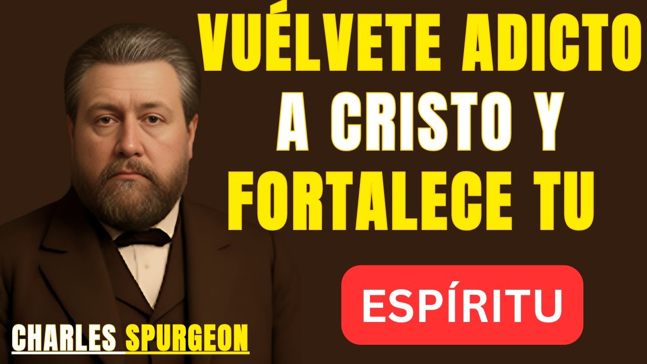 VUÉLVETE ADICTO A CRISTO Y FORTALECE TU ESPÍRITU |BEST SPEECH CHARLES SPURGEON |