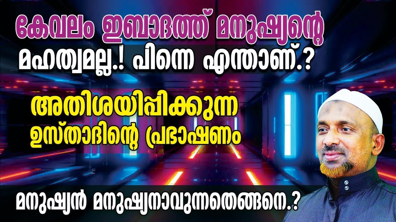 കേവലം ഇബാദത്ത് മനുഷ്യന്റെ മഹത്വമല്ല⁉️ പിന്നെ എന്താണ് മനുഷ്യന്റെ മഹത്വം❓| മനുഷ്യന്‍ മനുഷ്യനാവുന്നത്❗