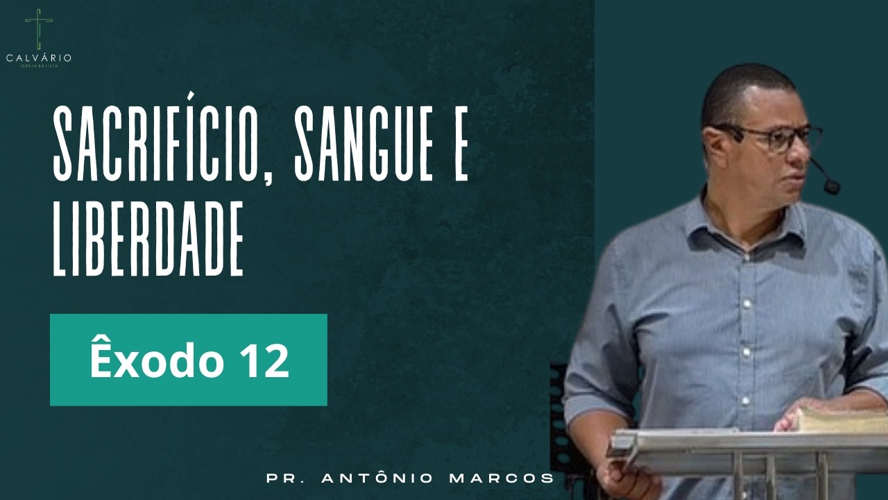 Sacrifício, sangue e liberdade - Êxodo 12 - Pr. Antônio Marcos