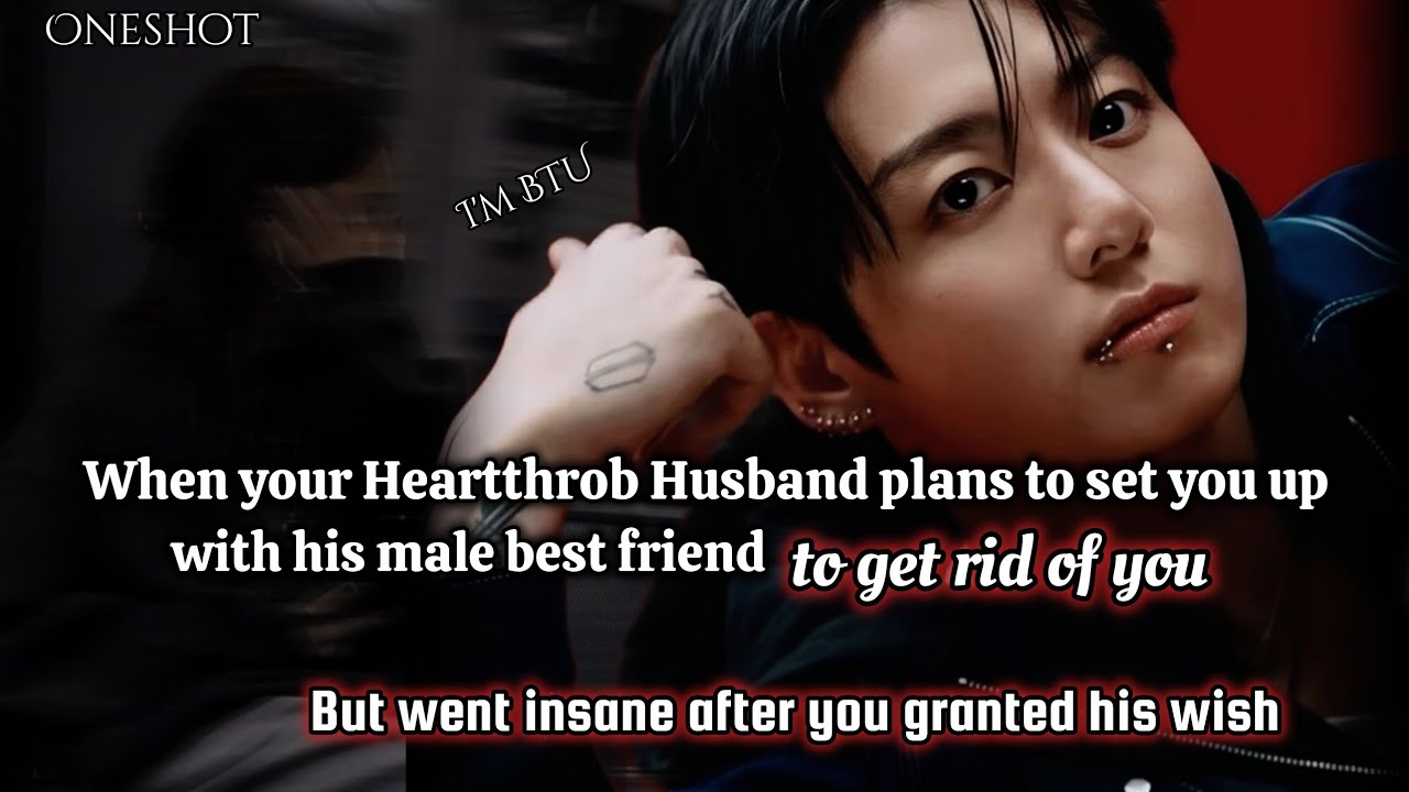 When your heartthrob husband plans to set you up with his male best friend... #jungkookff #oneshot 