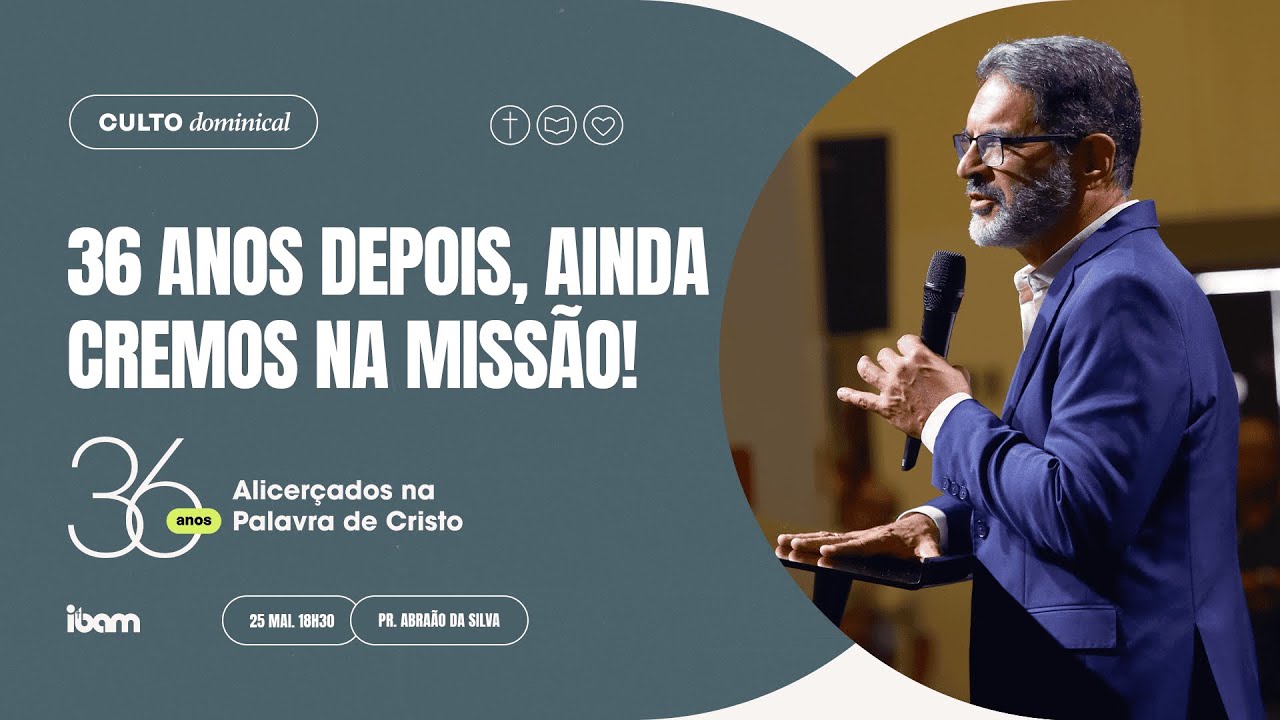 36 Anos Depois, Ainda Cremos na Missão - Pr. Abraão da Silva - 25/05/2025 - 18h30