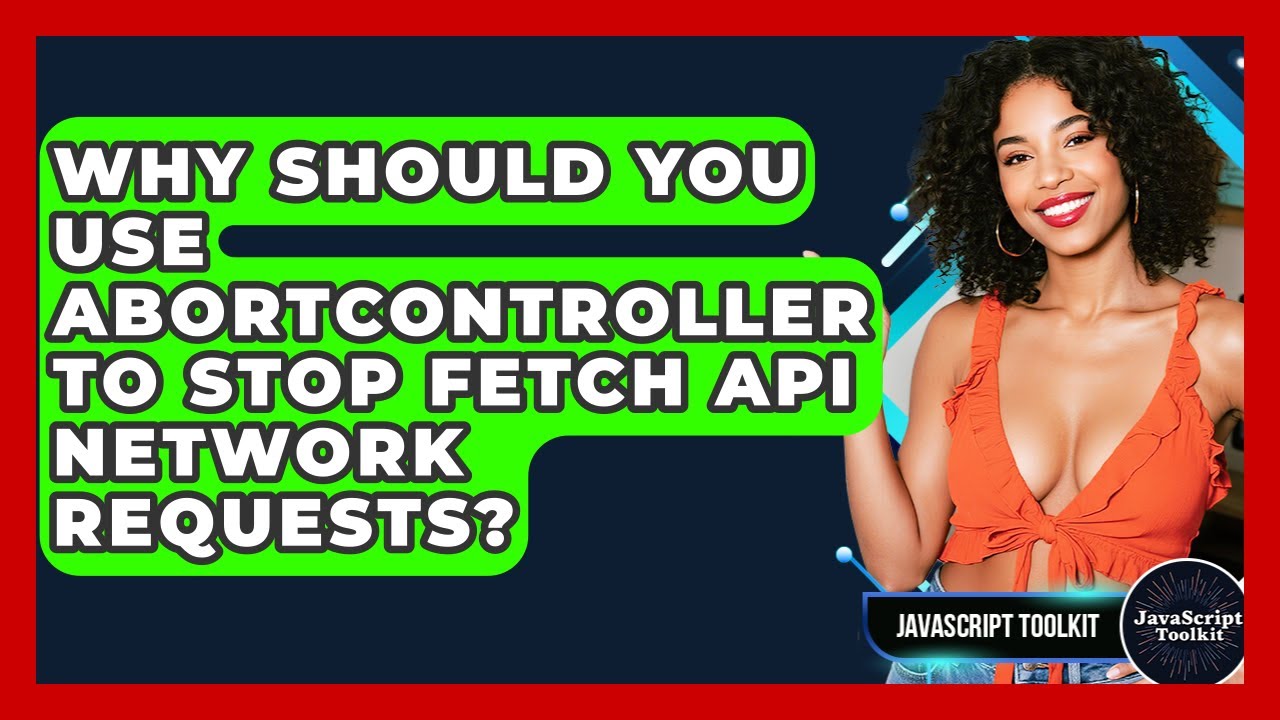 Why Should You Use AbortController To Stop Fetch API Network Requests? - JavaScript Toolkit