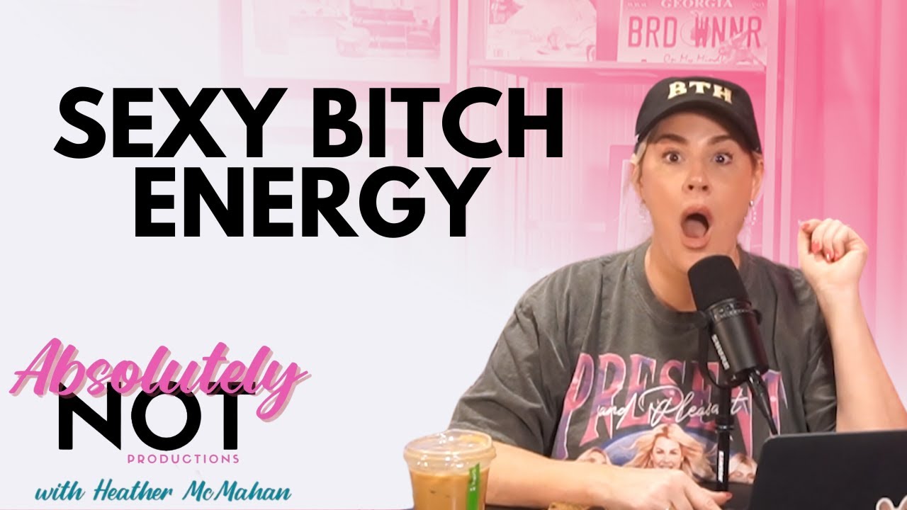 Sexy Bitch Energy  | Absolutely Not with Heather McMahan | January 10, 2024