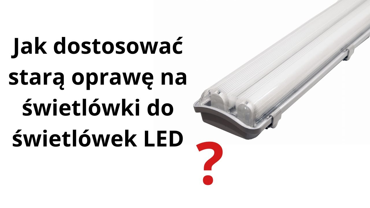 Jak dostosować starą oprawę do świetlówek ledowych