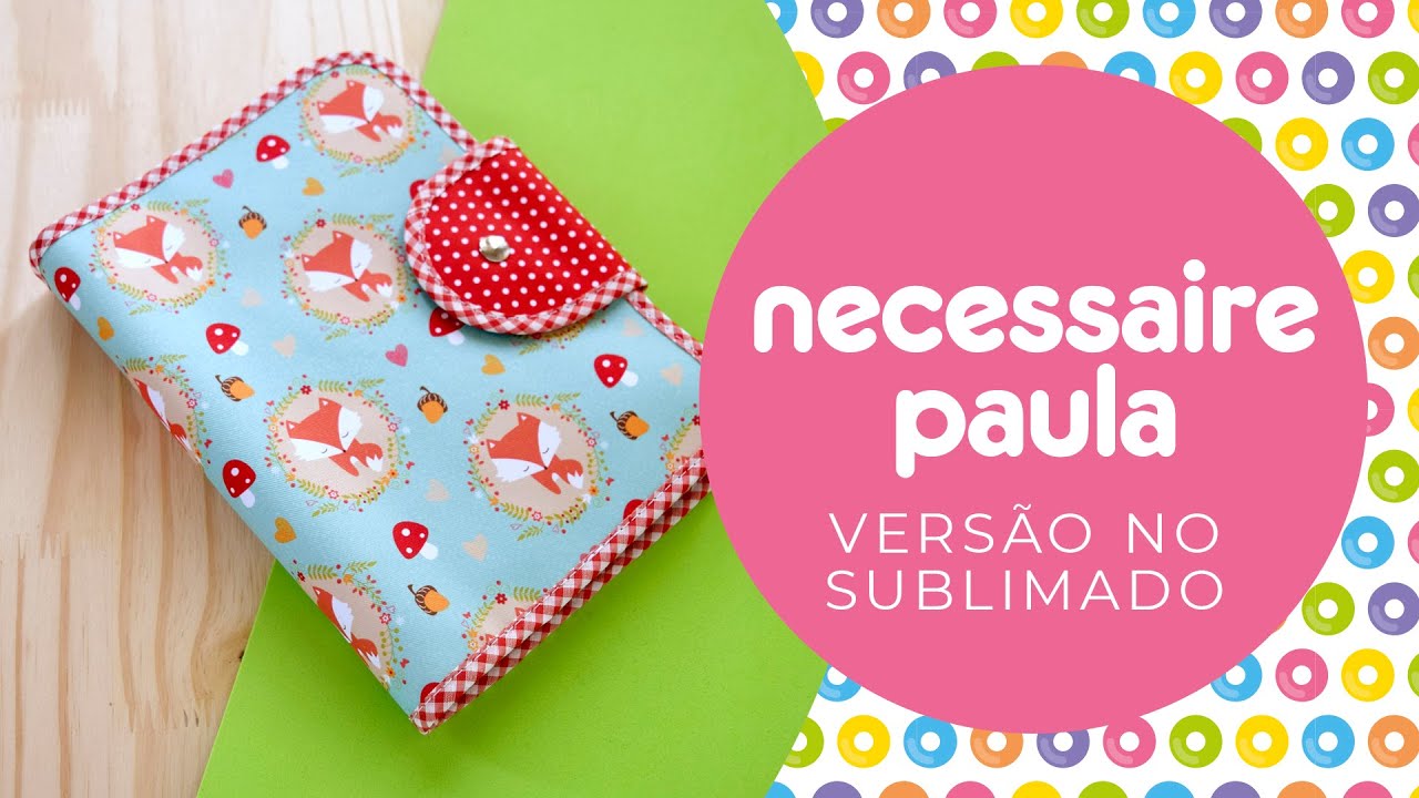 Necessaire Paula - pasta organizadora (versão em sublimado) - Tutorial