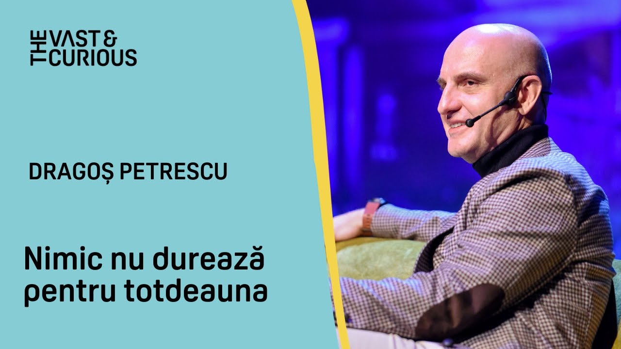 Nimic nu durează pentru totdeauna. Dragoș Petrescu la THE VAST&THE CURIOUS.