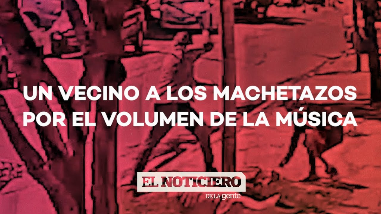 LE MOLESTABA LA M&Uacute;SICA y SALI&Oacute; A MACHETAZOS - El Noti de la Gente