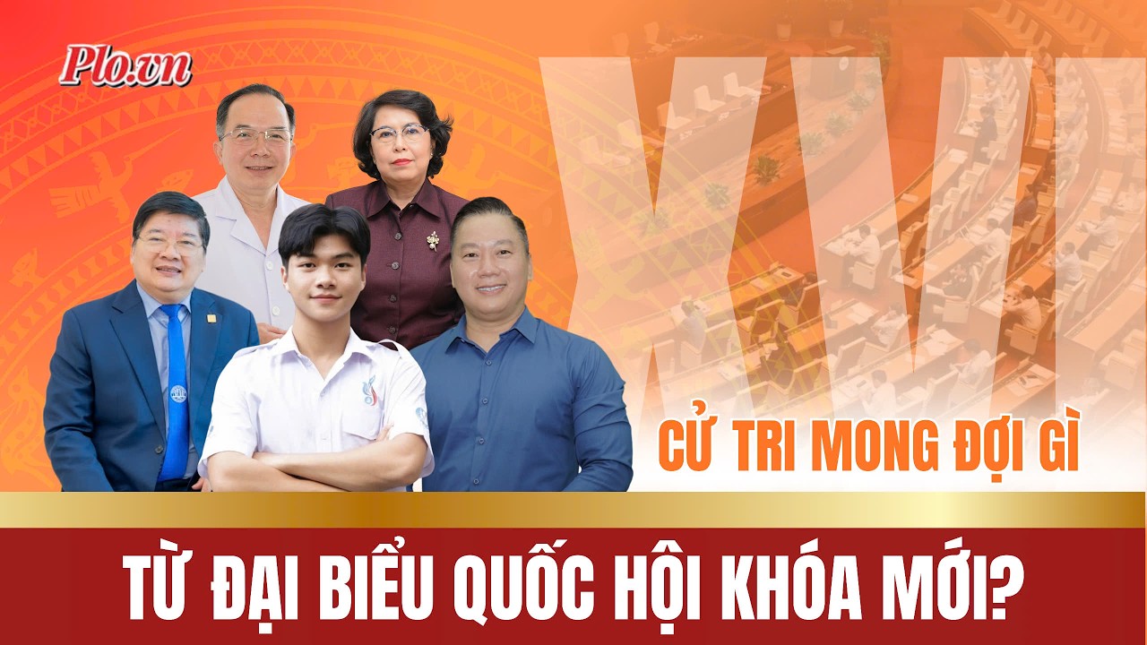 Gửi gắm của cử tri tới đại biểu Quốc hội khóa mới - PLO
