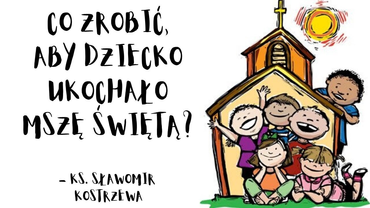 Co zrobić, aby dziecko ukochało Mszę Świętą? - ks. Sławomir Kostrzewa