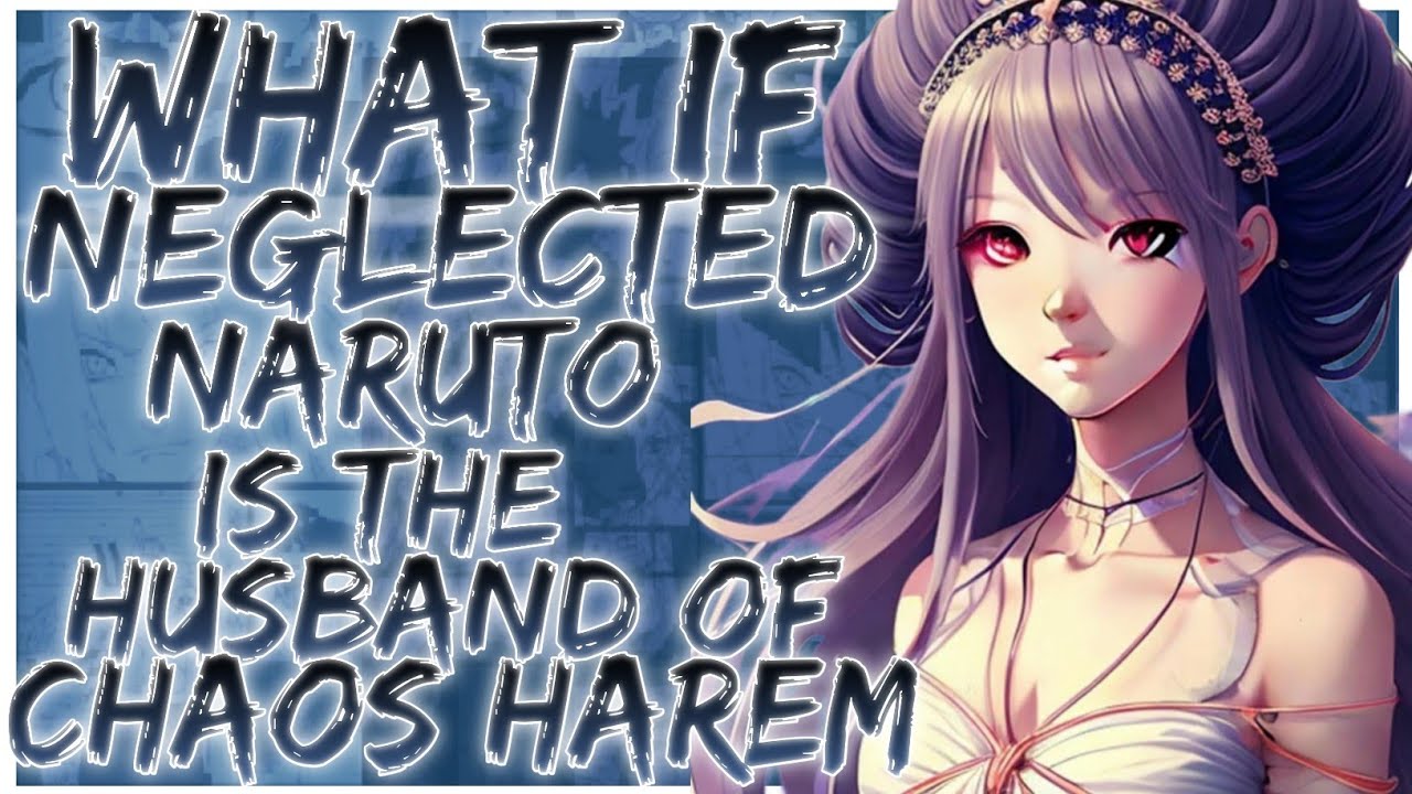 what if Neglected naruto is the husband of chaos harem