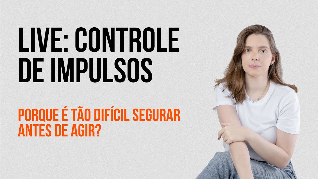 Live: Controle de Impulsos: porquê é tão difícil segurar antes de agir? 