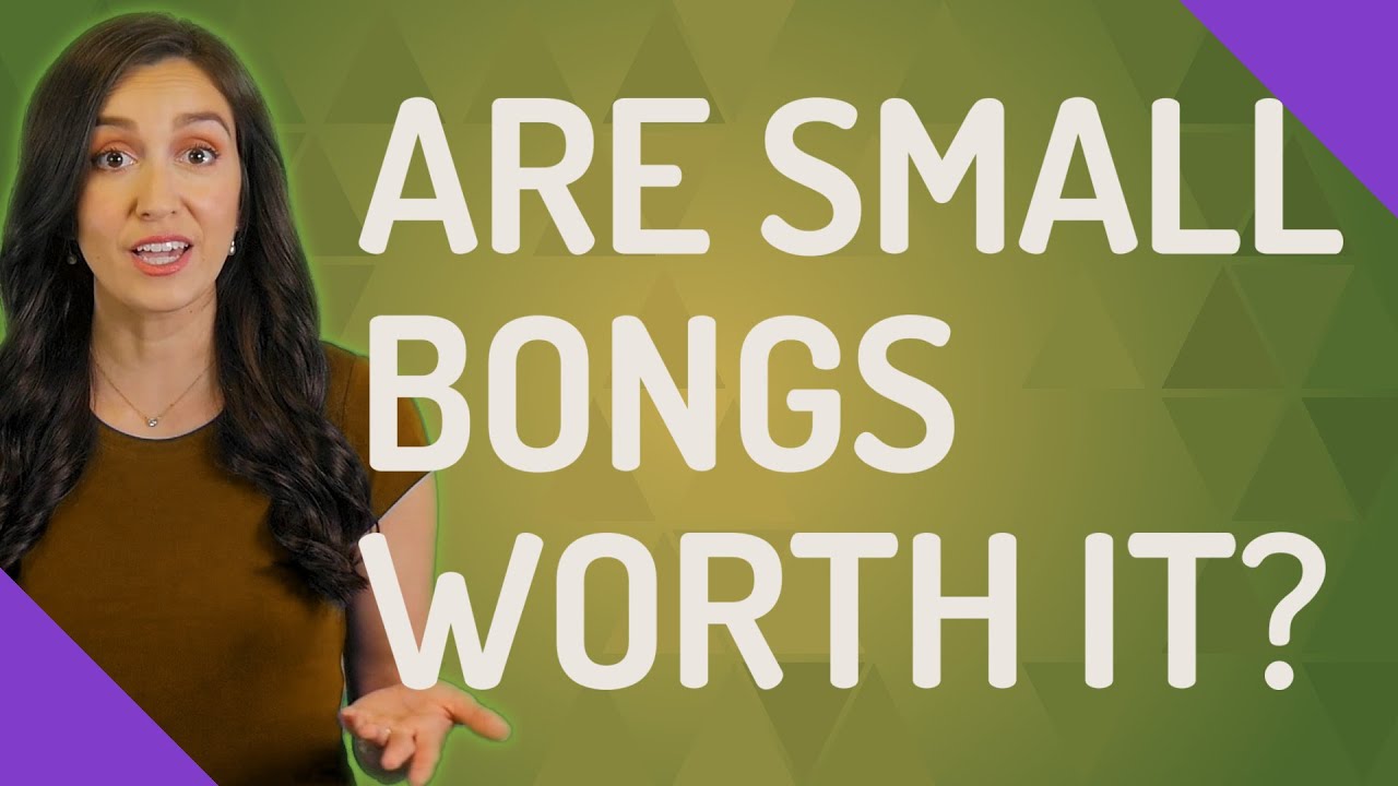 Are small bongs worth it?