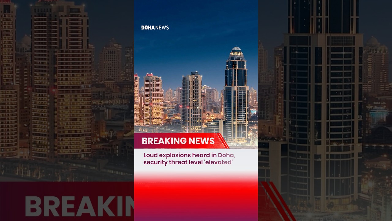 Loud explosions heard in Doha, security threat level 'elevated'