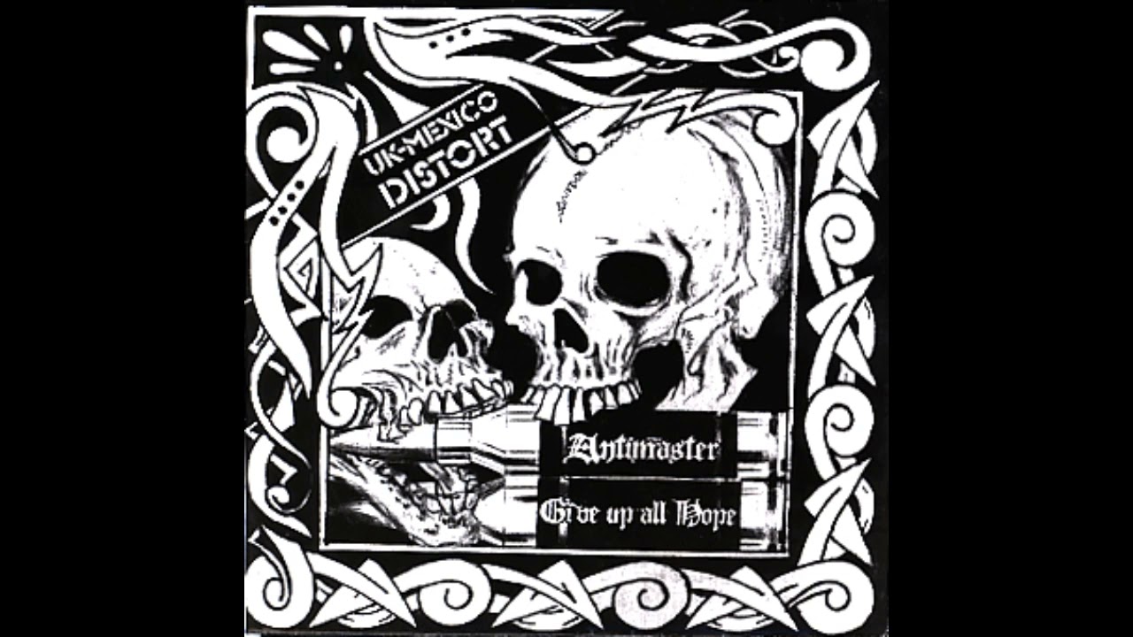 Antimaster & Give Up All Hope - Uk -  Mexico Distort (full Split 2007)