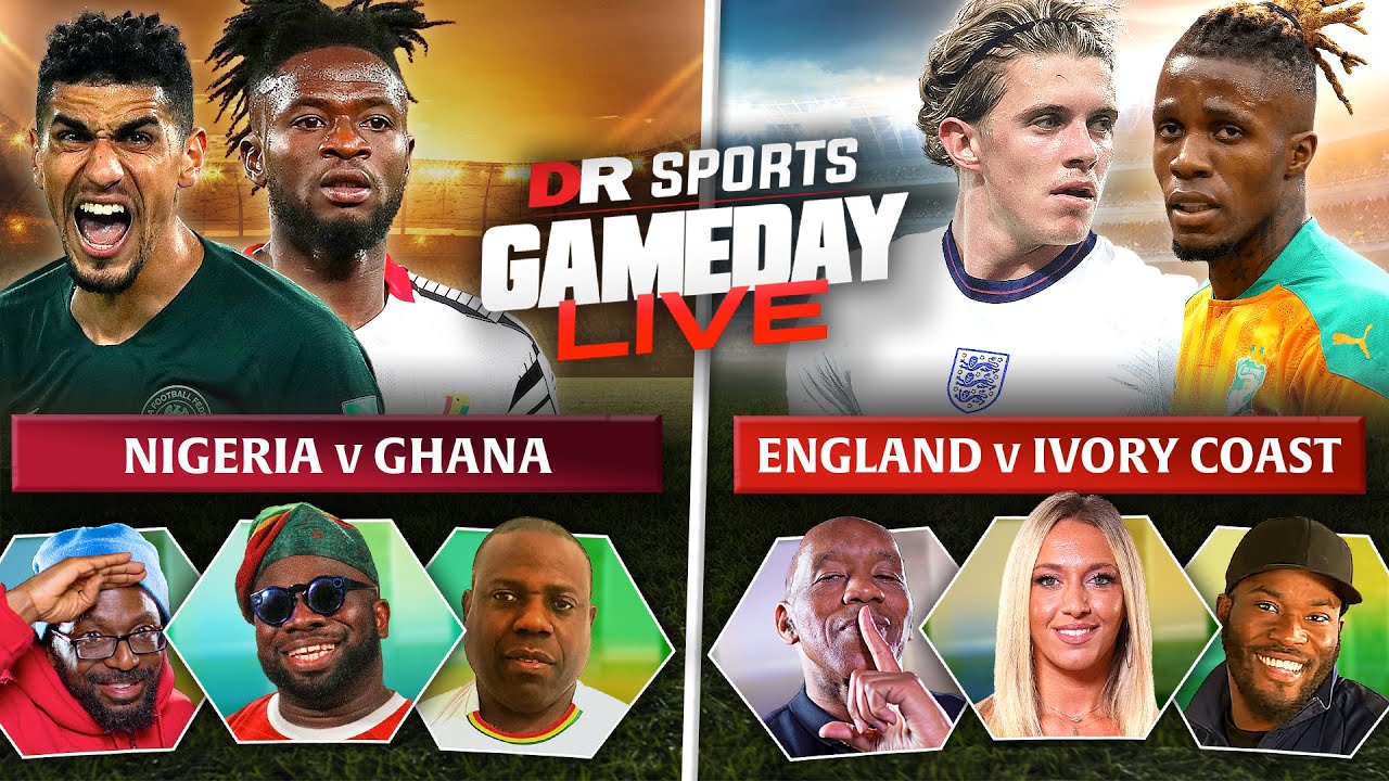 Nigeria v Ghana World Cup Qualifiers | England v Ivory Coast Friendly | Gameday LIVE