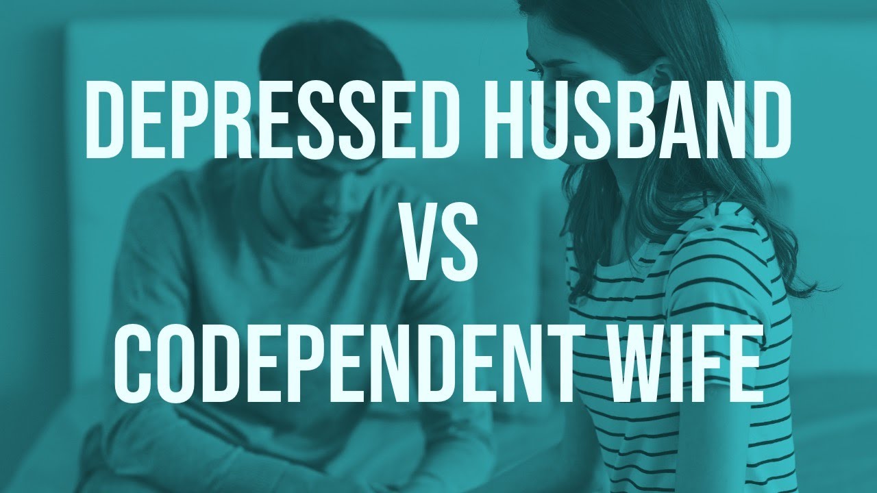 Depressed Husband vs Codependent Wife