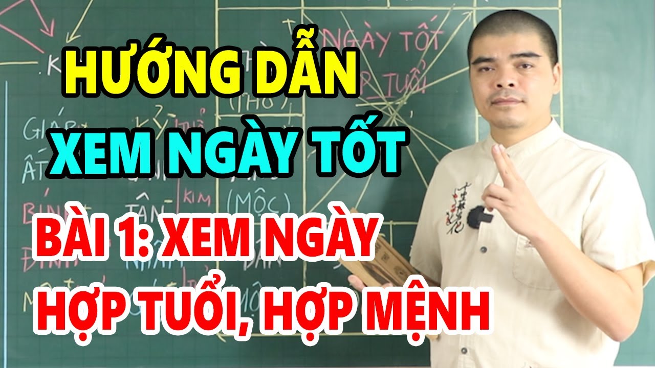 Hướng Dẫn Tự Học Xem Ngày Tốt - Bài 1: Cách xem ngày tốt hợp Tuổi, hợp Mệnh cực kỳ đơn giản Dễ Học
