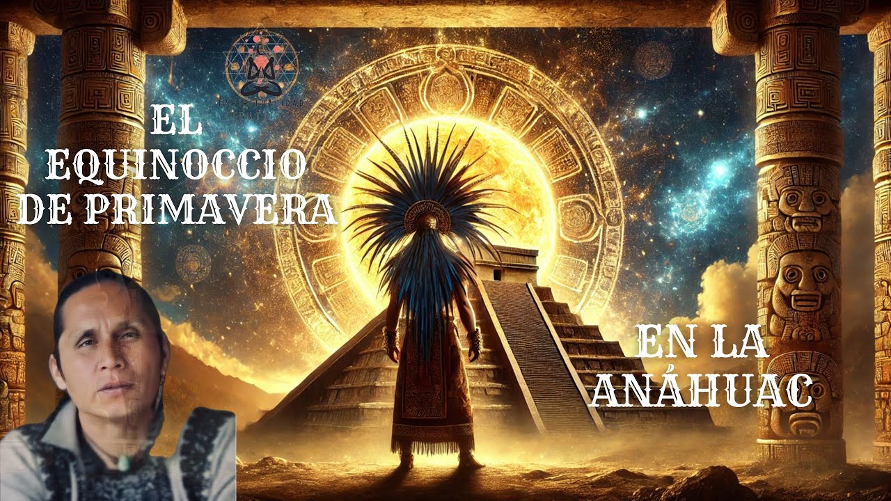EL EQUINOCCIO DE PRIMAVERA EN LAS CULTURAS DEL AN&Aacute;HUAC con Mart&iacute;n Garc&iacute;a Zen Yaotl