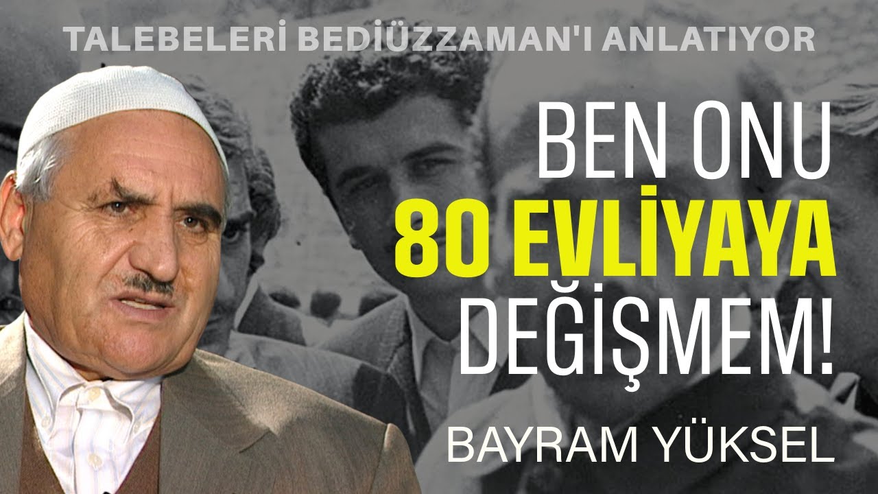 BEN ONU 80 EVLİYAYA DEĞİŞMEM! | Talebeleri Bediüzzaman'ı Anlatıyor | BAYRAM YÜKSEL