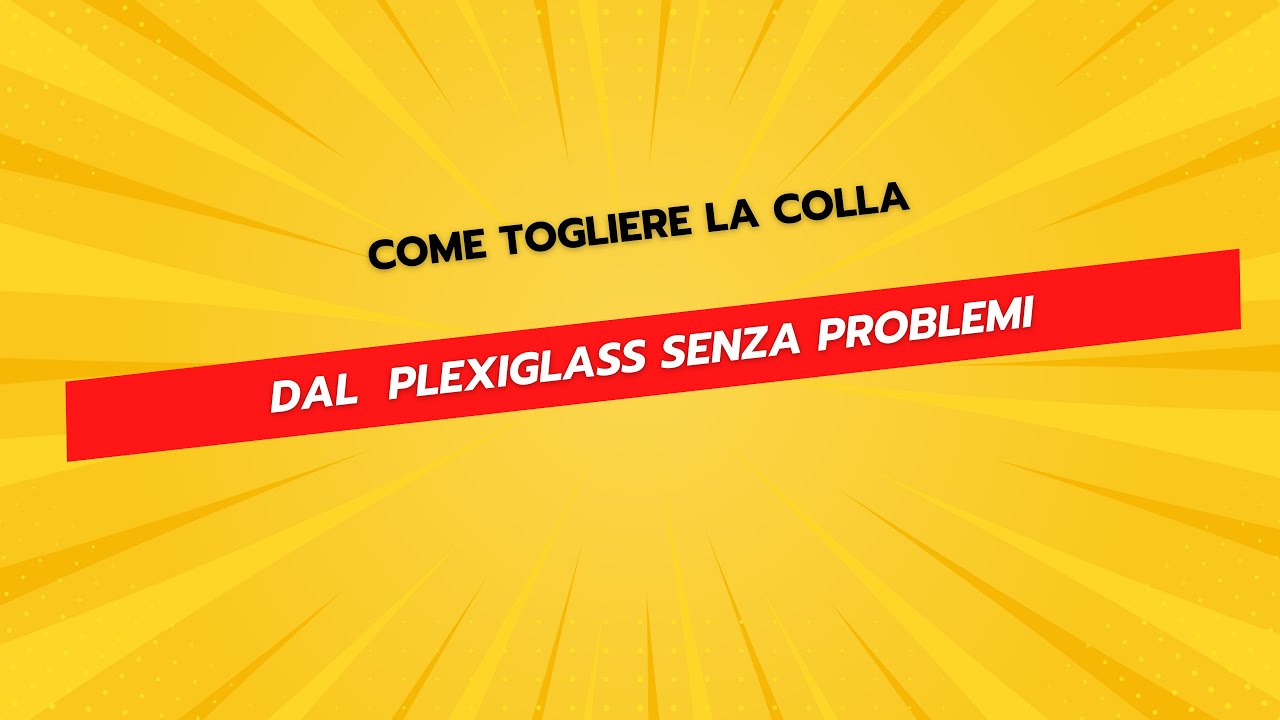 Come Togliere Colla dal Plexiglass