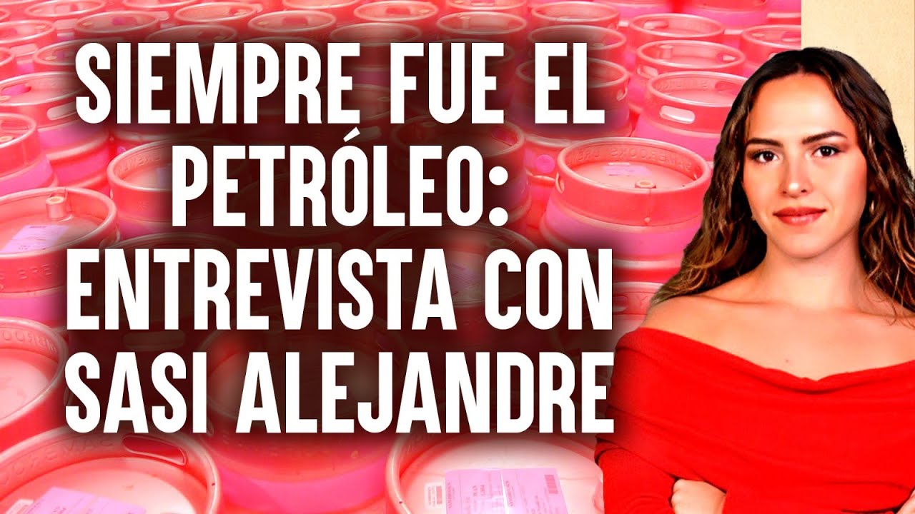 SIEMPRE FUE EL PETRÓLEO: ENTREVISTA CON SASI ALEJANDRE