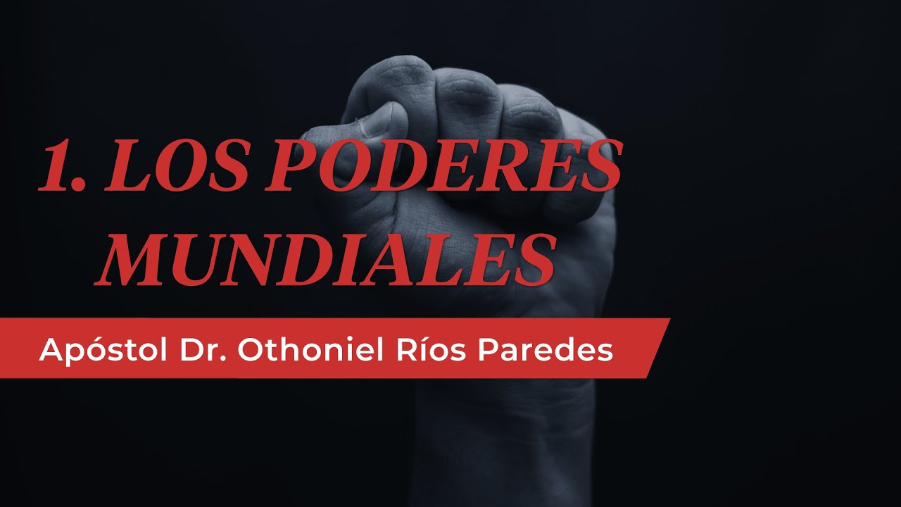 Los Poderes Mundiales - Apóstol Dr. Otoniel Ríos Paredes