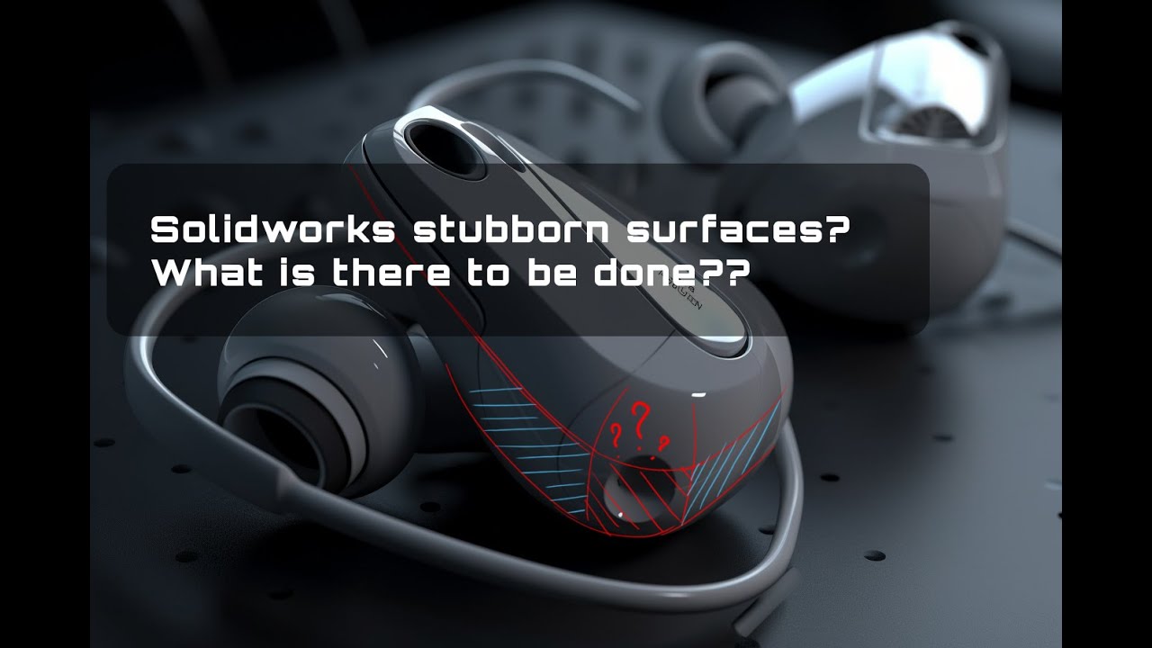Solving difficult surfaces using Solidworks - earbuds - part 5