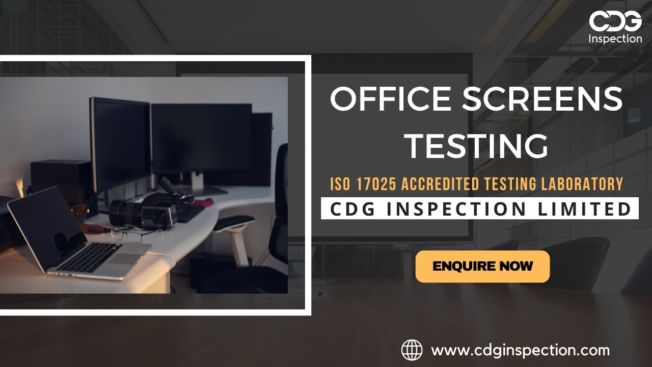 Office Screens Testing Services with CDG INSPECTION LIMITED | Call : +91-9643077962