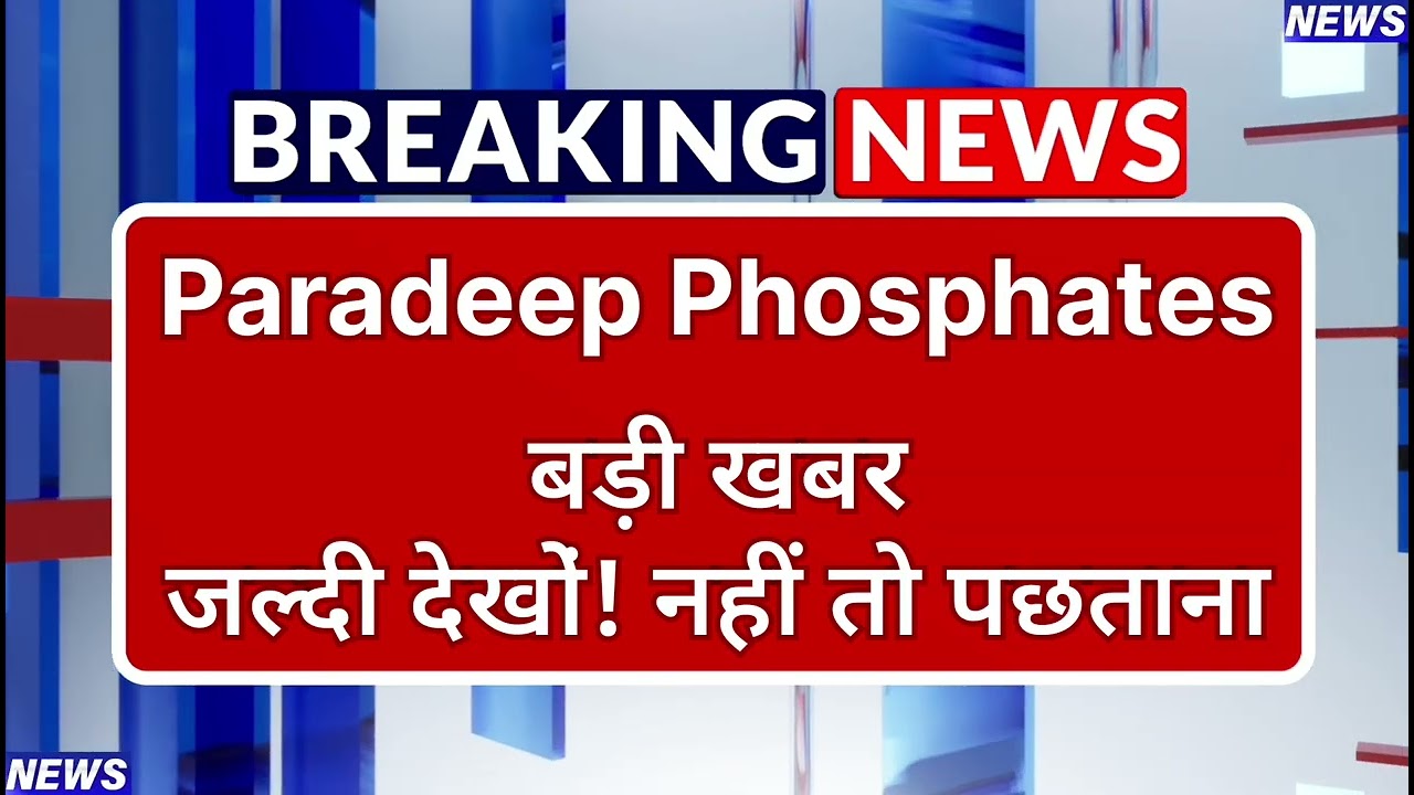 Paradeep Phosphates Stock Latest News ⚫ Paradeep Phosphates Stock News Today ⚫ Stock Market