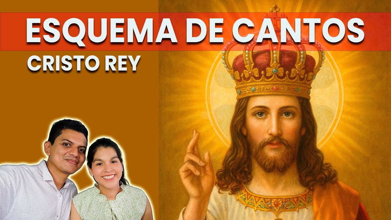 Esquema de cantos Solemnidad de Cristo Rey / 23 de Noviembre