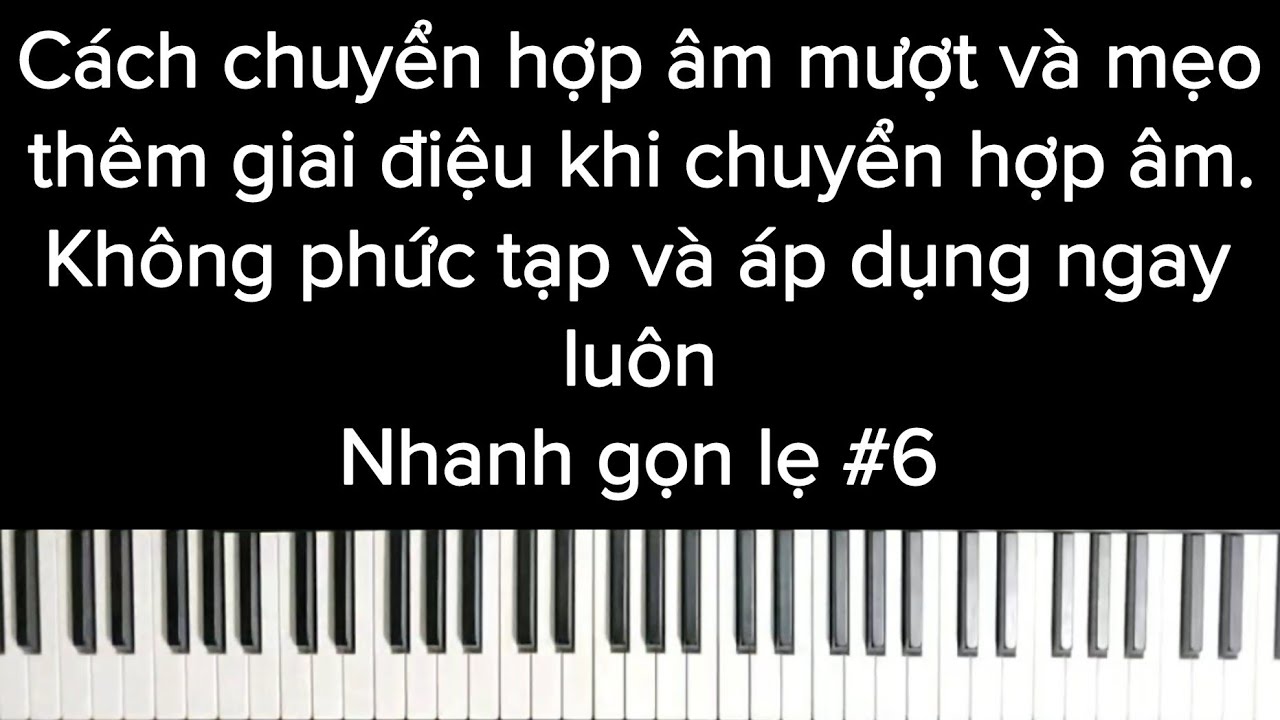 Hướng dẫn chuyển hợp âm mượt và mẹo thêm giai điệu khi chuyển hợp âm | Phần 6