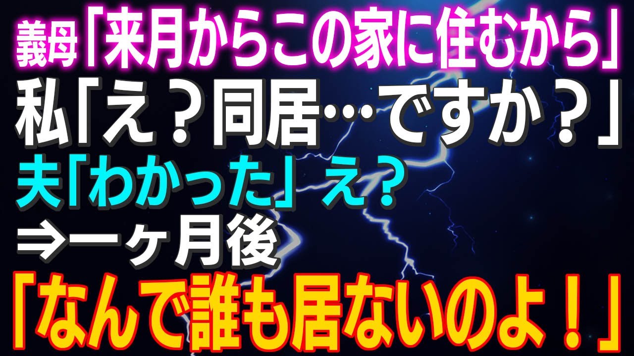 【スカッとする話】義母「来月からこの家に住むから」私「え？同居…ですか？」夫「わかった」え？⇒一ヶ月後「なんで誰も居ないのよ！」