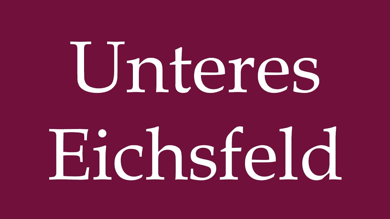 How to Pronounce ''Unteres Eichsfeld'' Correctly in German