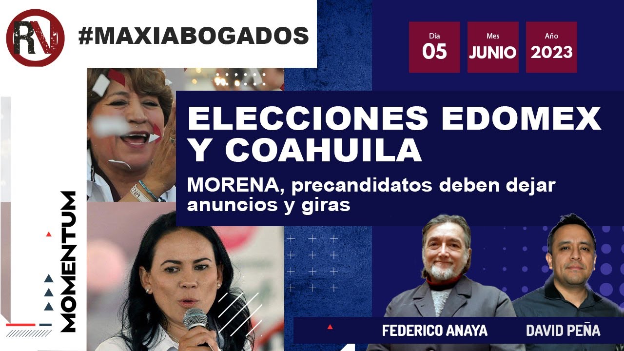 #Maxiabogados - Elecciones Edomex y Coahuila | Morena, precandidatos deben dejar anuncios y giras