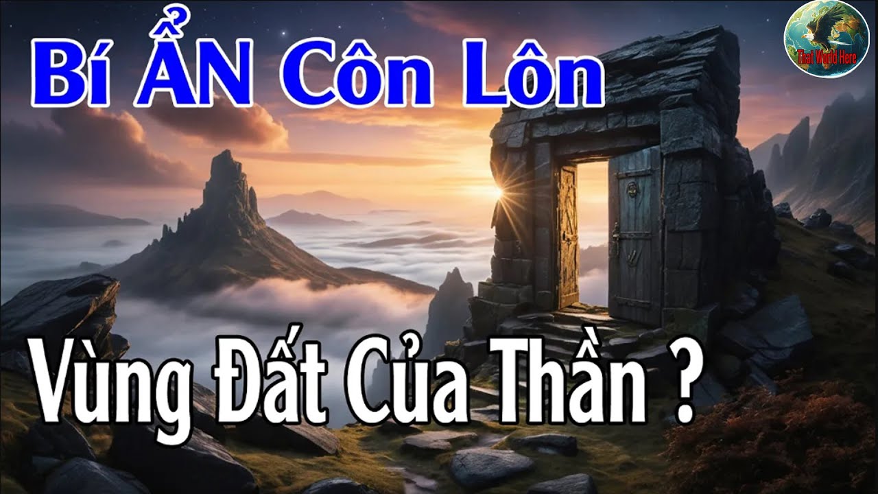 B&iacute; Ẩn C&ocirc;n L&ocirc;n Sơn V&ugrave;ng Đất Của Thần | Thế Giới Đ&oacute; Đ&acirc;y