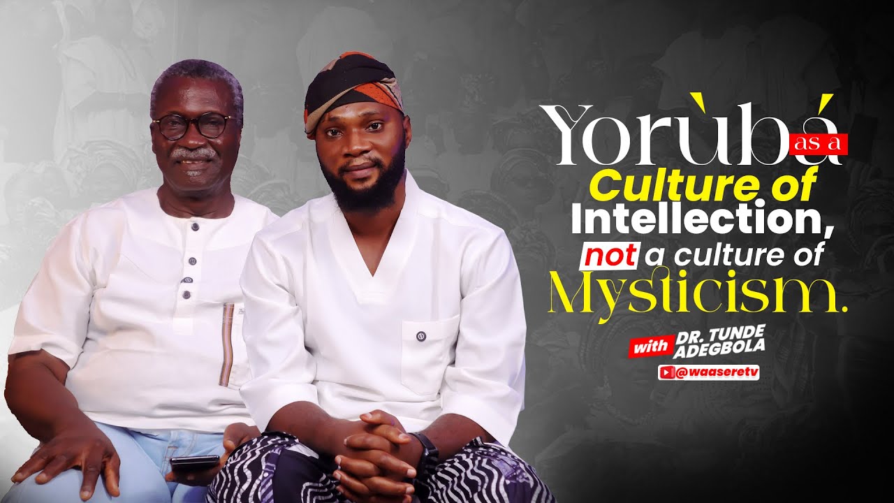 Dr. Tunde Adegbola on Yoruba Culture as a Culture of Intellection 