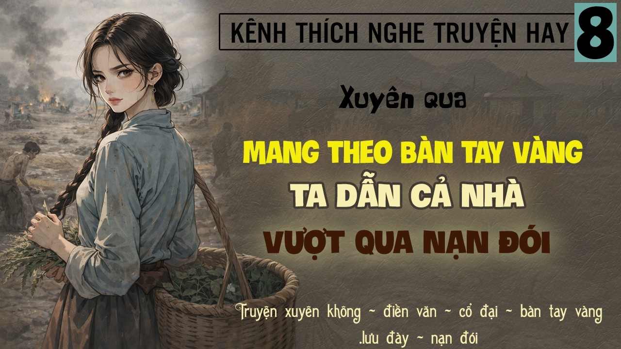 Tập 8 : Xuyên qua mang theo bàn tay vàng ta dẫn cả nhà vượt qua nạn đói