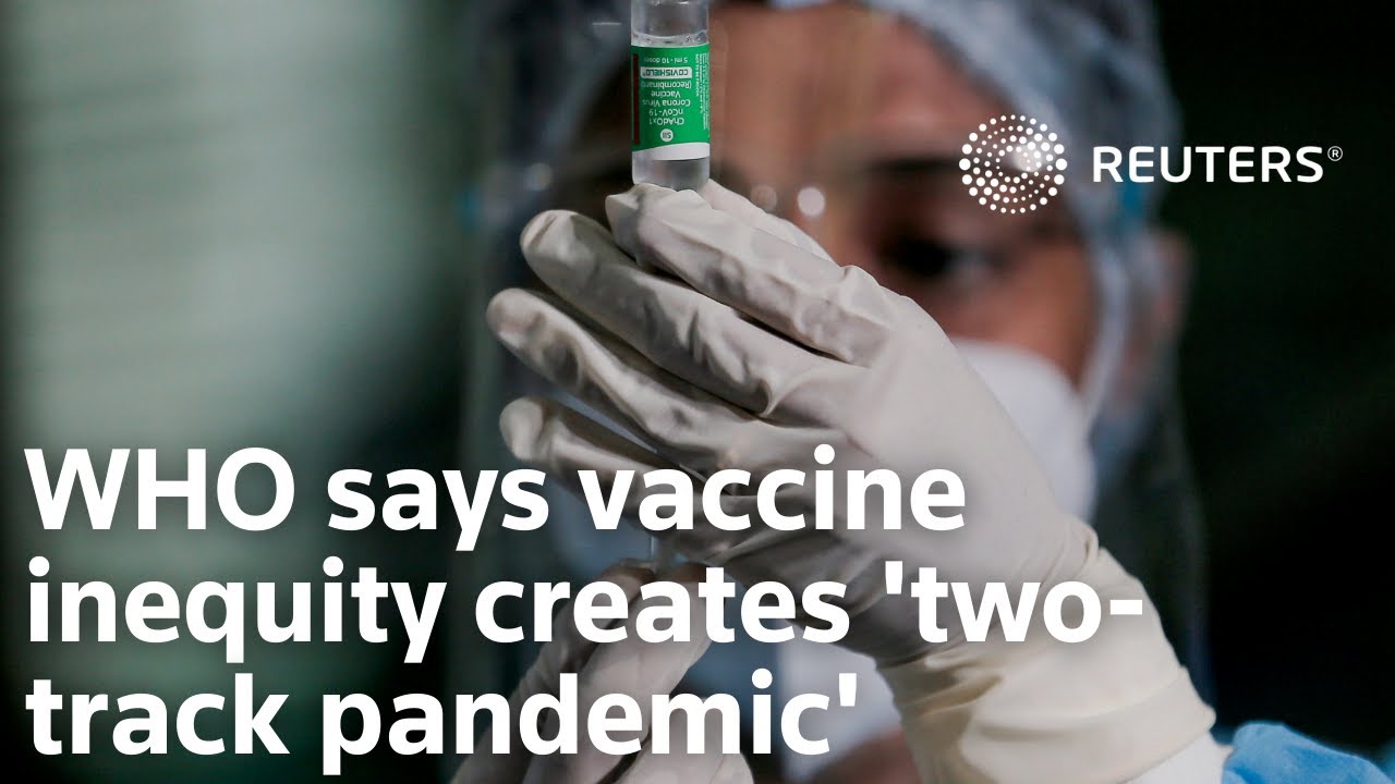 WHO: COVID-19 vaccine inequity creates 'two-track pandemic'