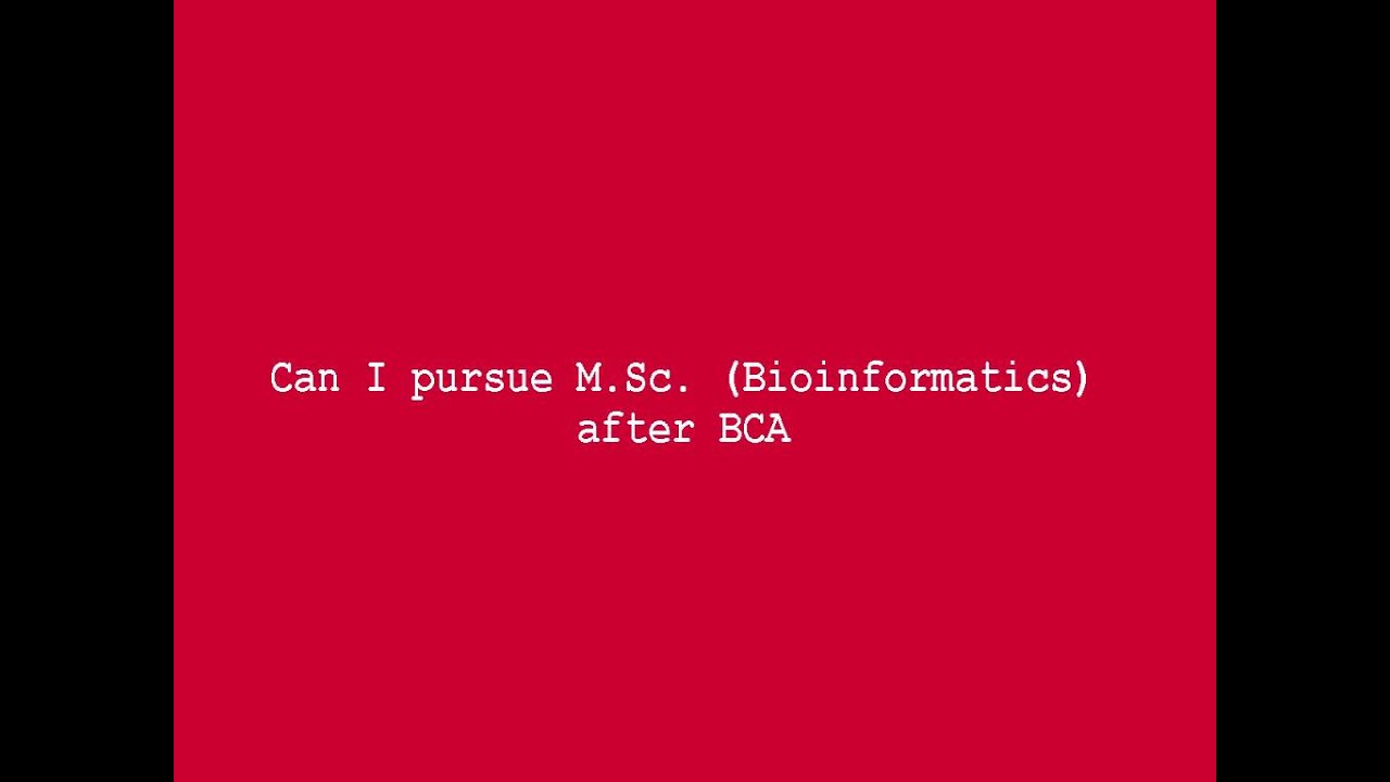 Can I pursue M Sc  Bioinformatics after BCA
