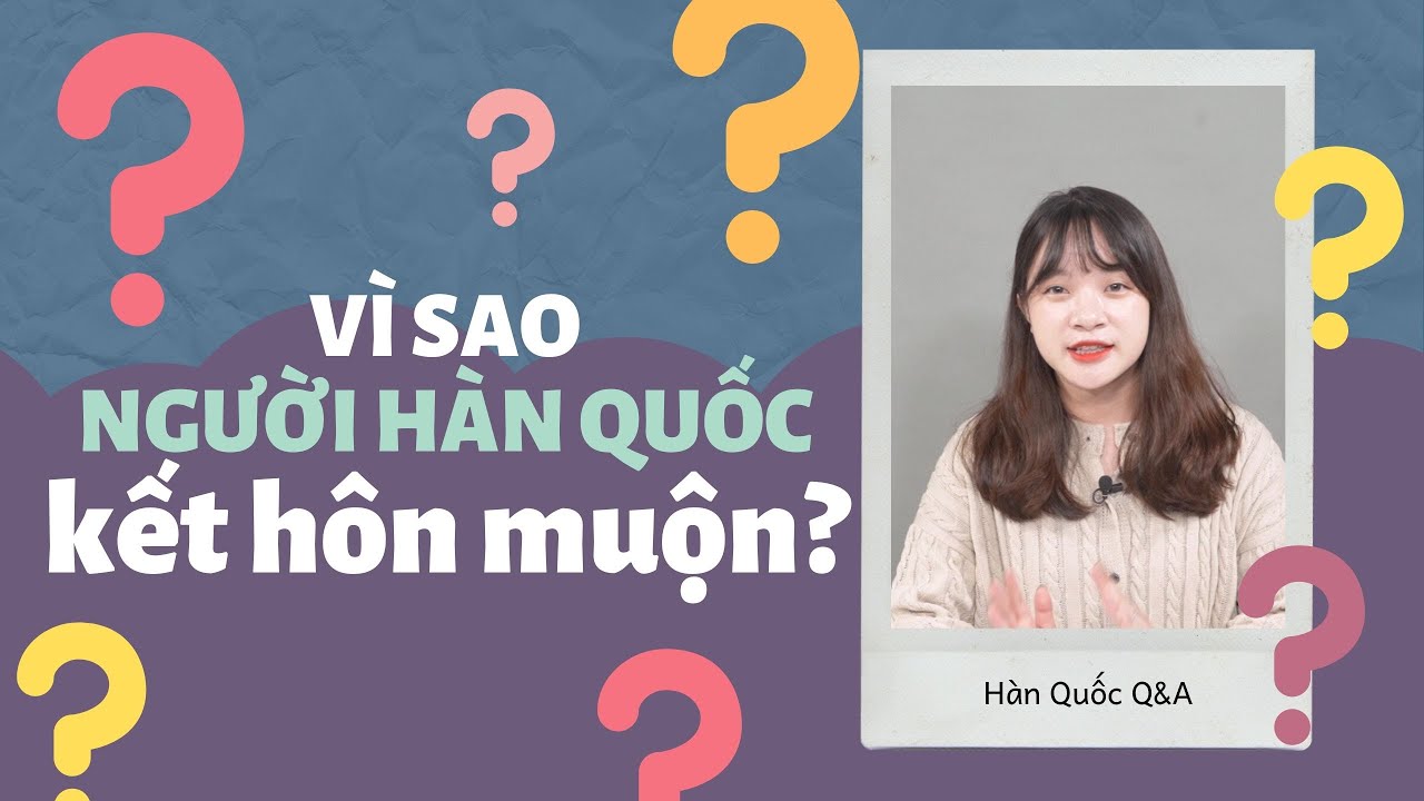 VÌ SAO NGƯỜI HÀN KẾT HÔN MUỘN HOẶC KHÔNG MUỐN KẾT HÔN? | HÀN QUỐC Q&A 26