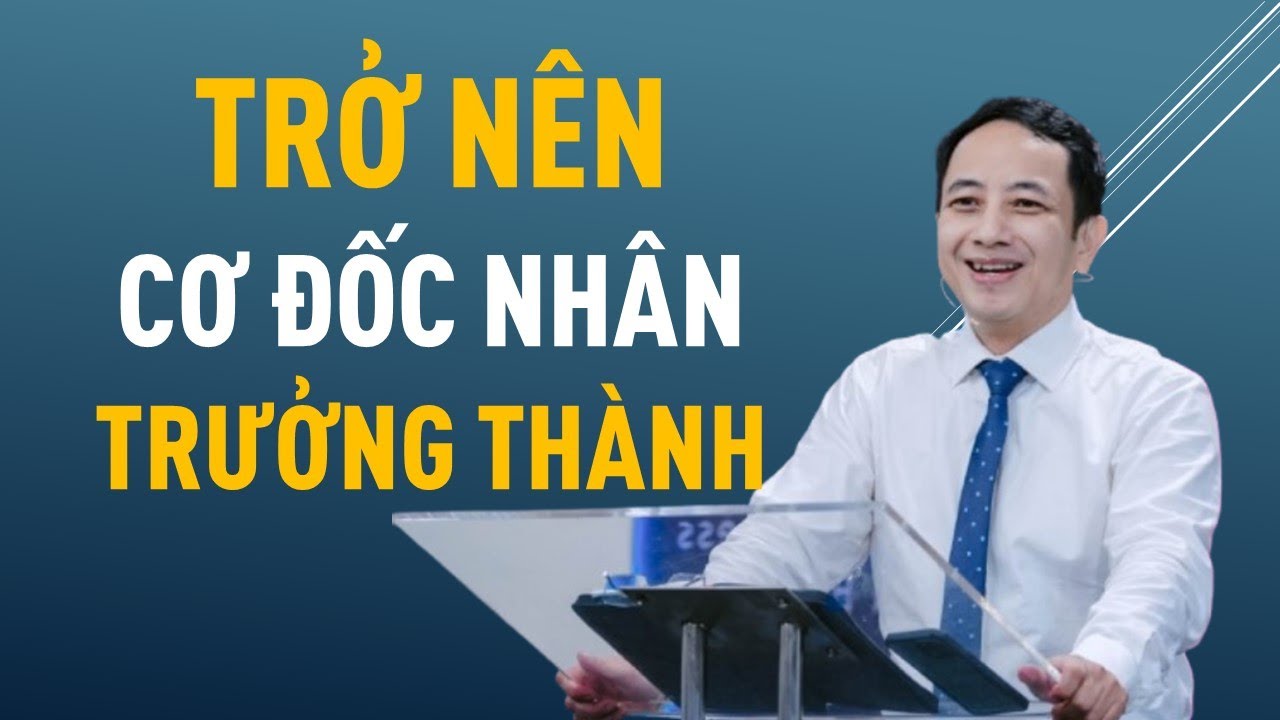 TRỞ NÊN CƠ ĐỐC NHÂN TRƯỞNG THÀNH || Mục sư NGUYỄN ĐÌNH HƯNG #nguyendinhhung #loisusongvietnam