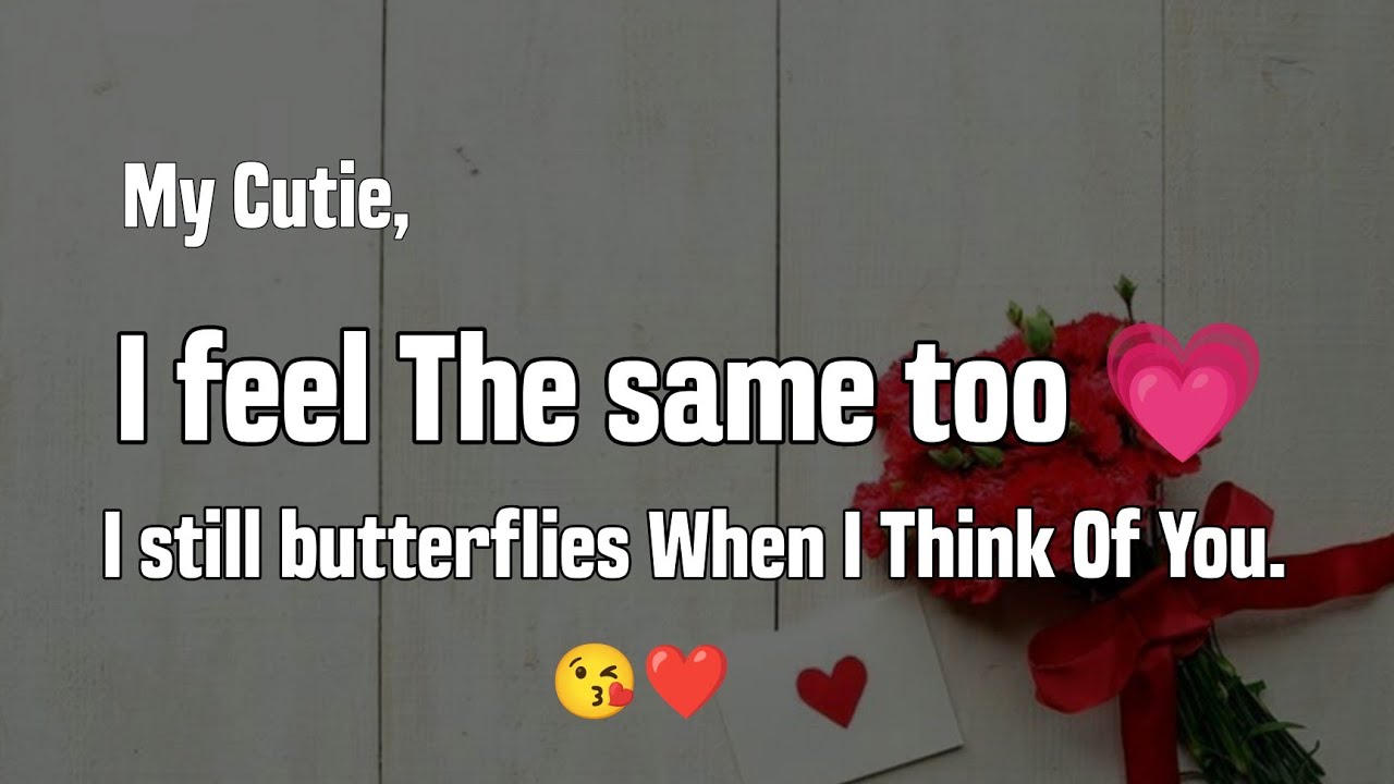 I feel the same too ❤️ i still get butterflies when I think of you..😘 - Love Messages For Her